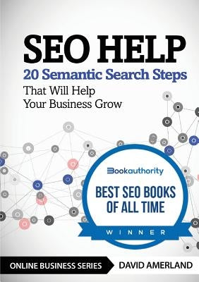SEO Help: 20 Semantic Search Steps that Will Help Your Business Grow by Amerland, David