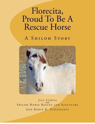 Florecita, Proud To Be A Rescue Horse by Digiovanni, Robin K.