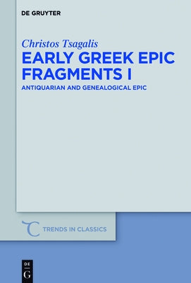 Early Greek Epic Fragments I: Antiquarian and Genealogical Epic by Tsagalis, Christos