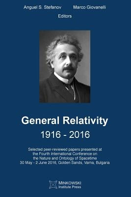 General Relativity 1916 - 2016: Selected peer-reviewed papers presented at the Fourth International Conference on the Nature and Ontology of Spacetime by Giovanelli, Marco