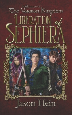 Liberation of Sephiera: The Varsian Kingdom, Book three by Hein, Jason P.