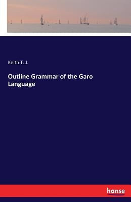 Outline Grammar of the Garo Language by T. J., Keith