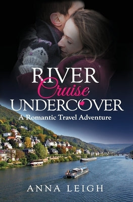 River Cruise Undercover: A Romantic Travel Adventure by Leigh, Anna