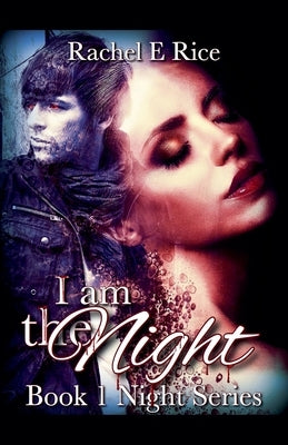 I Am The Night by Rice, Rachel E.