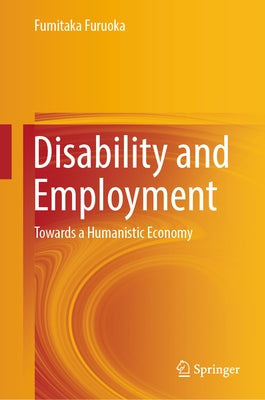 Disability and Employment: Towards a Humanistic Economy by Furuoka, Fumitaka