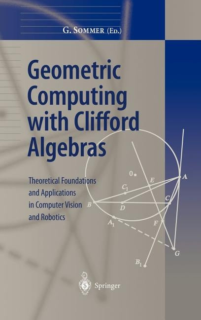 Geometric Computing with Clifford Algebras: Theoretical Foundations and Applications in Computer Vision and Robotics by Sommer, Gerald