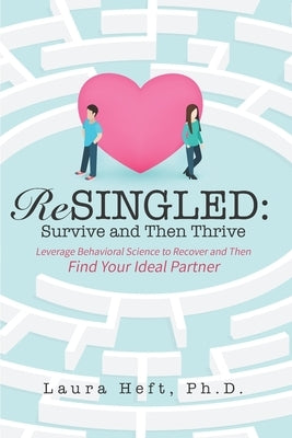 ReSingled: Survive and Then Thrive: Leverage Behavioral Science to Recover and Find Your Ideal Partner by Heft, Laura