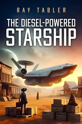 The Diesel-Powered Starship: Pirates, Anarchists, Religious Fanatics, and Rim Running Rogues by Tabler, Ray