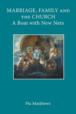 Marriage, Family and the Church: A Boat with New Nets by Matthews, Pia