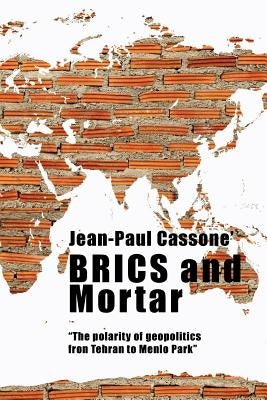 BRICS and Mortar "The polarity of geopolitics from Tehran to Menlo Park" by Cassone', Jean-Paul