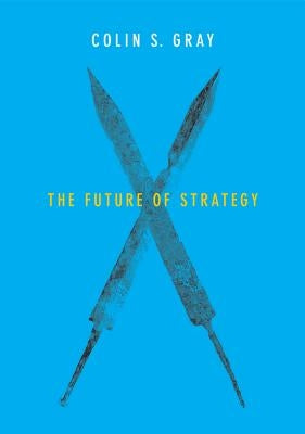 Future of Strategy by Gray, Colin S.