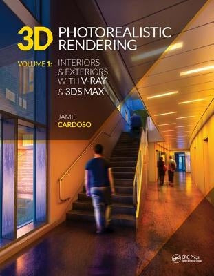 3D Photorealistic Rendering: Interiors & Exteriors with V-Ray and 3ds Max by Cardoso, Jamie