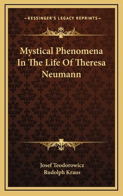 Mystical Phenomena in the Life of Theresa Neumann by Teodorowicz, Josef