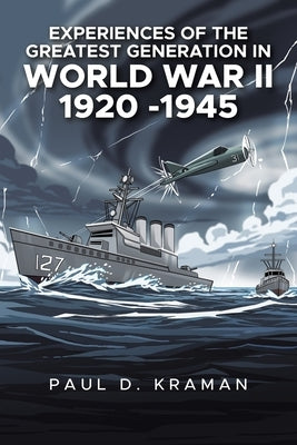 Experiences of the Greatest Generation in World War II 1920 -1945 by Kraman, Paul D.
