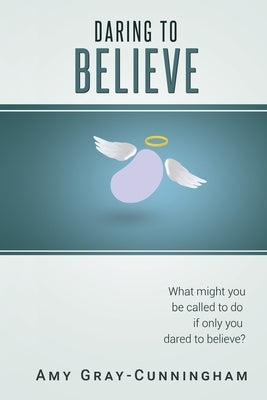 Daring to Believe: Memoir of a Living Kidney Donor by Gray-Cunningham, Amy