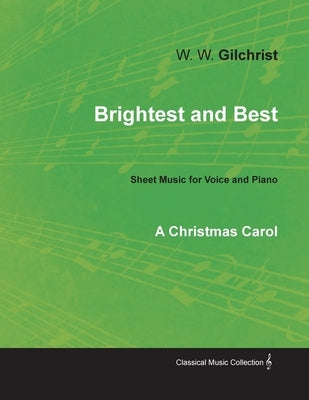 Brightest and Best - Sheet Music for Voice and Piano - A Christmas Carol by Gilchrist, W. W.