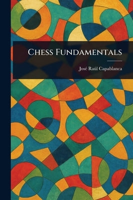 Chess Fundamentals by Capablanca, José Raúl