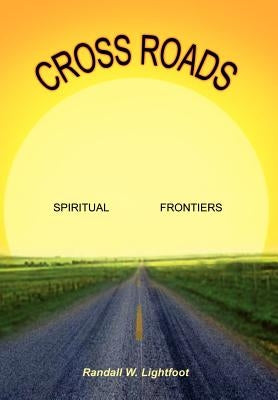 Cross Roads: Spiritual Frontiers by Lightfoot, Randall W.
