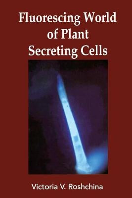 Fluorescing World of Plant Secreting Cells by Roshchina, V. V.