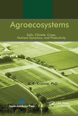Agroecosystems: Soils, Climate, Crops, Nutrient Dynamics and Productivity by Krishna, K. R.