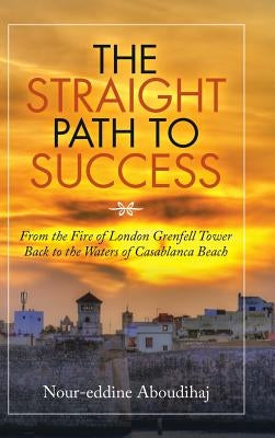 The Straight Path to Success: From the Fire of London Grenfell Tower Back to the Waters of Casablanca Beach by Aboudihaj, Nour-Eddine