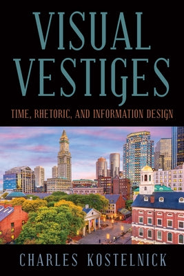 Visual Vestiges: Time, Rhetoric, and Information Design by Kostelnick, Charles