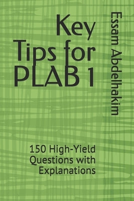 Key Tips for PLAB 1: 150 High-Yield Questions with Explanations by Abdelhakim, Essam