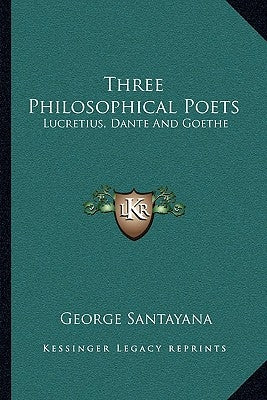 Three Philosophical Poets: Lucretius, Dante And Goethe by Santayana, George