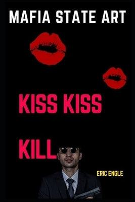 Mafia State Art Kiss Kiss Kill by Engle, Eric