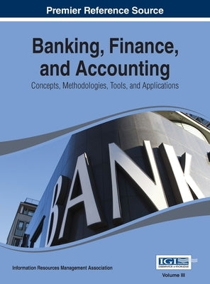Banking, Finance, and Accounting: Concepts, Methodologies, Tools, and Applications Vol 3 by Irma