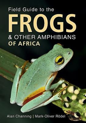 Field Guide to the Frogs & Other Amphibians of Africa by Channing, Alan