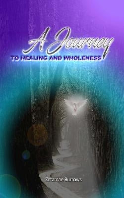 A Journey to Healing and Wholeness by Burrows, Zetamae Linda