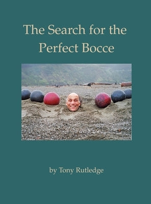 The Search for the Perfect Bocce by Rutledge, Tony