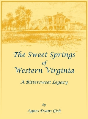 The Sweet Springs of Western Virginia: a Bittersweet Legacy by Gish, Agnes E.