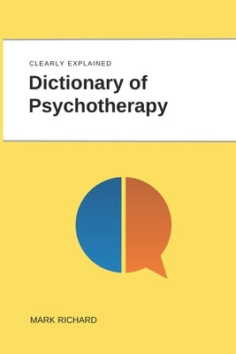 Dictionary of Psychotherapy: Technical Terms, Methods and Practical Applications by Richard, Mark