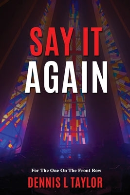 Say It Again: For The One On The Front Row by Taylor, Dennis L.