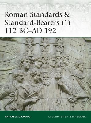 Roman Standards & Standard-Bearers (1): 112 BC-AD 192 by D'Amato, Raffaele