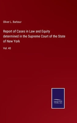 Report of Cases in Law and Equity determined in the Supreme Court of the State of New York: Vol. 40 by Barbour, Oliver L.
