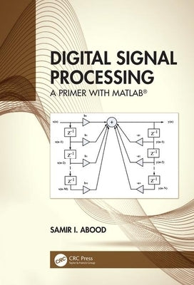 Digital Signal Processing: A Primer with Matlab(r) by Abood, Samir I.