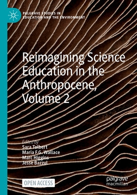 Reimagining Science Education in the Anthropocene, Volume 2 by Tolbert, Sara