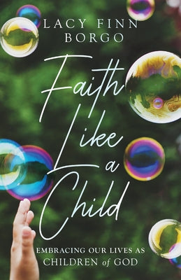 Faith Like a Child: Embracing Our Lives as Children of God by Finn Borgo, Lacy