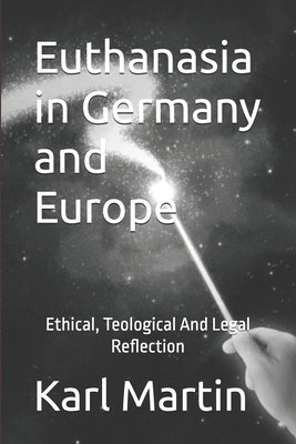 Euthanasia in Germany and Europe: Ethical, theological and legal reflection by Martin, Karl
