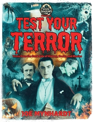 Test Your Terror: Trivia from the Dark Side of History, Books, and Movies by Mynhardt, Joe