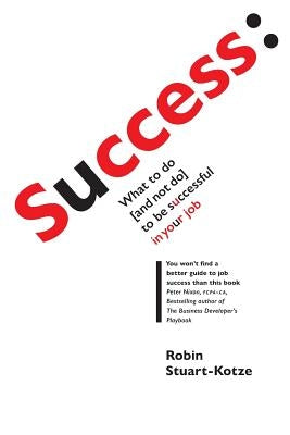 Success: what to do (and not do) to be successful in your job by Stuart-Kotze, Robin
