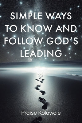 Simple Ways to Know and Follow God's Leading by Kolawole, Praise