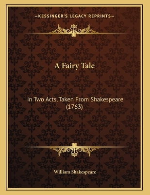 A Fairy Tale: In Two Acts, Taken From Shakespeare (1763) by Shakespeare, William