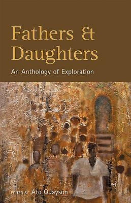Fathers & Daughters: An Anthology of Exploration by Quayson, Ato