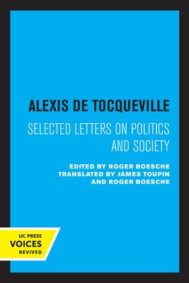 Alexis de Tocqueville: Selected Letters on Politics and Society by Tocqueville, Alexis De