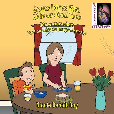 Jesus Loves You: All About Meal Time Jésus vous aime: Tout au sujet du temps de repas by Benoit-Roy, Nicole
