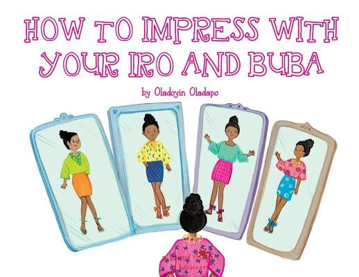 A, Z, and Things in Between: How to Impress with your Iro and Buba by Oladapo, Oladoyin